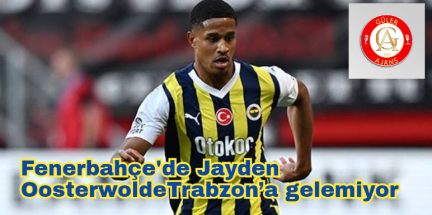 Fenerbahçe'de Jayden Oosterwolde Trabzon’a gelemiyor