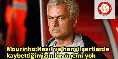 Mourinho:Nasıl ve hangi şartlarda kaybettiğimizin bir önemi yok